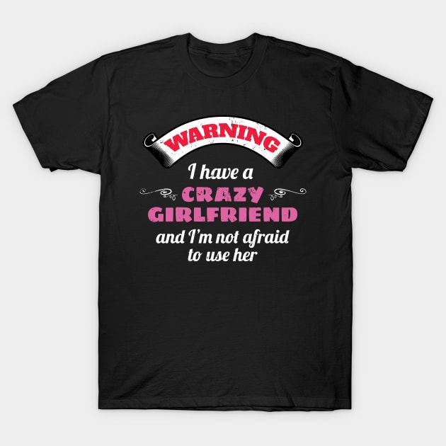 Warning I Have A Crazy Girlfriend And I'm Not Afraid To Use Her T-Shirt by Tracy